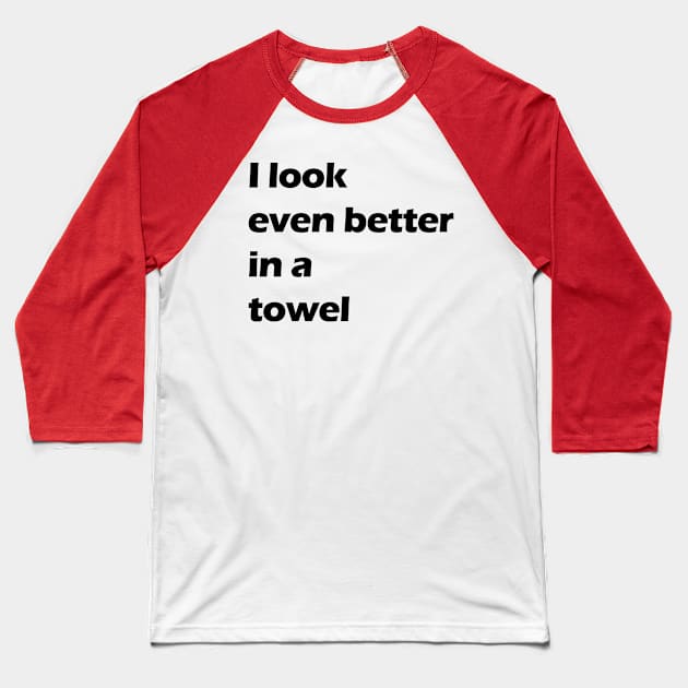 I look even better in a towel Baseball T-Shirt by Sham